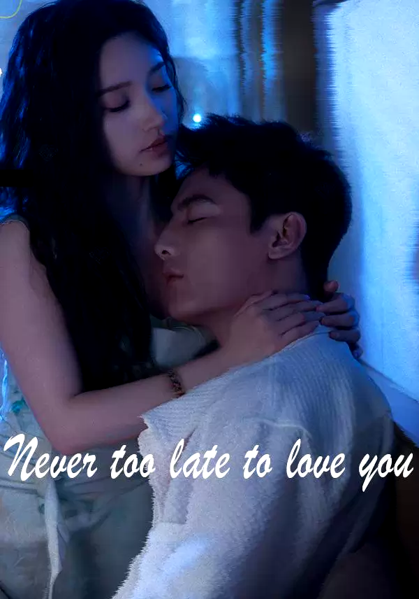 Never too late to love you
